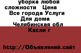 уборка любой сложности › Цена ­ 250 - Все города Услуги » Для дома   . Челябинская обл.,Касли г.